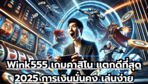 Wink555 เกมคาสิโน แตกดีที่สุด 2025 การเงินมั่นคง เล่นง่ายปลอดภัย ได้เงินจริง 100%